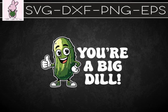 You’re a Big Dill Funny Pickles SVG