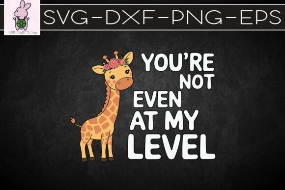 You’re Not Even at My Level Giraffe SVG